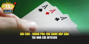 Bài Cào - Khám Phá Tựa Game Hấp Dẫn Tại Nhà Cái Hitclub