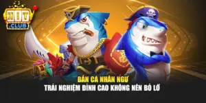 Bắn Cá Nhân Ngư - Trải Nghiệm Đỉnh Cao Không Nên Bỏ Lỡ 