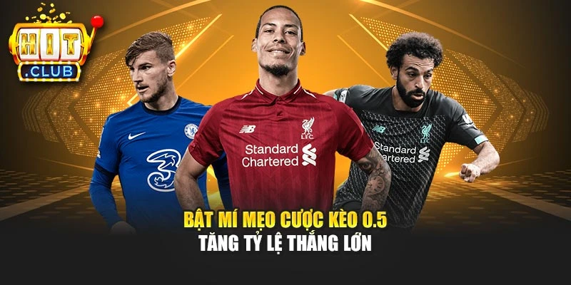 Bật mí mẹo cược kèo 0.5 tăng tỷ lệ thắng lớn