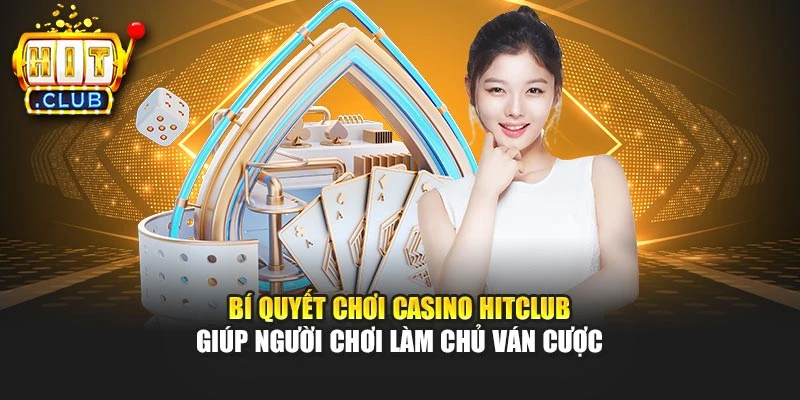 Bí quyết chơi casino Hitclub giúp người chơi làm chủ ván cược