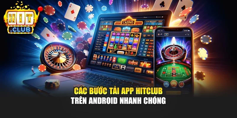 Các bước tải app Hitclub trên Android nhanh chóng