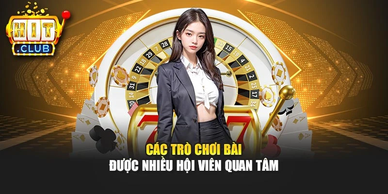 Các trò chơi bài được nhiều hội viên quan tâm