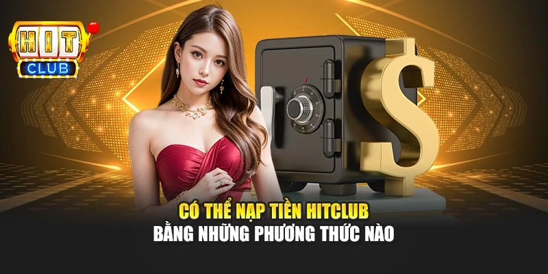 Có thể nạp tiền Hitclub bằng những phương thức nào