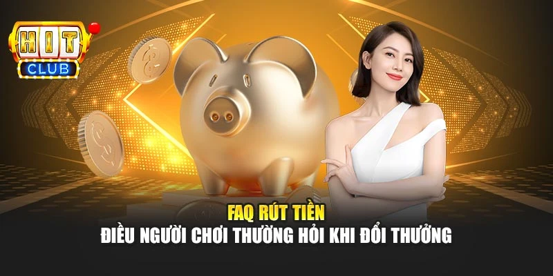 FAQ rút tiền – điều người chơi thường hỏi khi đổi thưởng