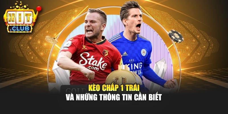 Kèo chấp 1 trái và những thông tin cần biết