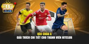 Kèo Châu Á - Giải Thích Chi Tiết Cho Thành Viên Hitclub