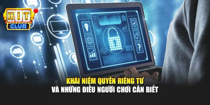 Khái niệm quyền riêng tư và những điều người chơi cần biết