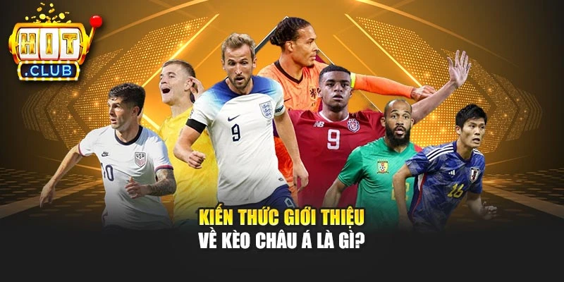 Kiến thức giới thiệu về kèo châu Á là gì?