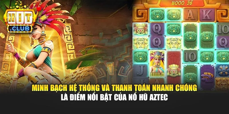 Minh bạch hệ thống và thanh toán nhanh chóng là điểm nổi bật của nổ hũ Aztec