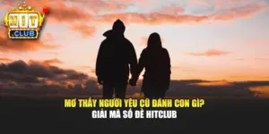 Mơ Thấy Người Yêu Cũ Đánh Con Gì - Giải Mã Số Đề Hitclub