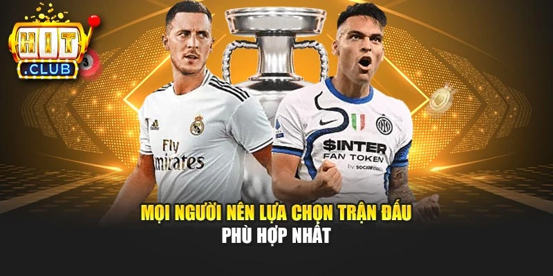 Mọi người nên lựa chọn trận đấu phù hợp nhất