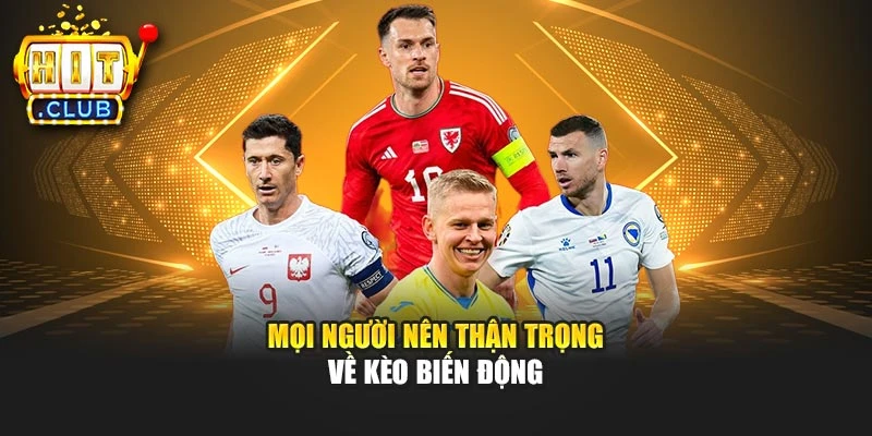 Mọi người nên thận trọng về kèo biến động