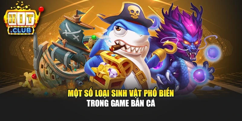 Một số loại sinh vật phổ biến trong game bắn cá