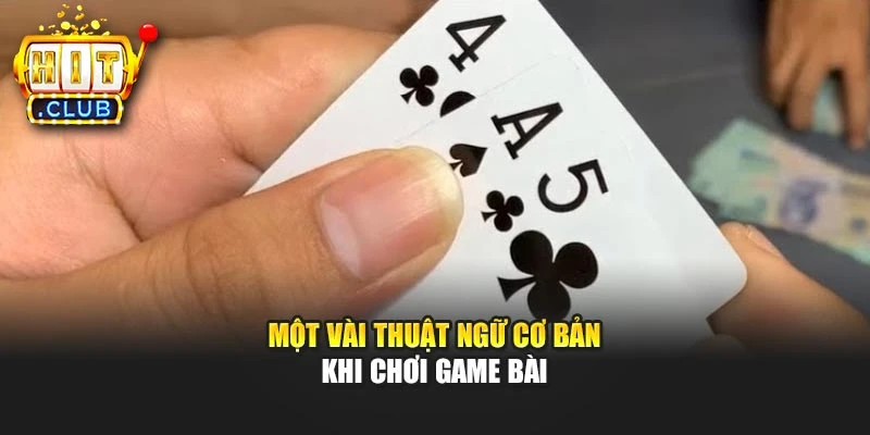 Một vài thuật ngữ cơ bản khi chơi game bài