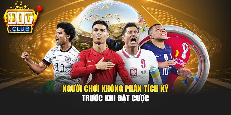 Người chơi không phân tích kỹ trước khi đặt cược