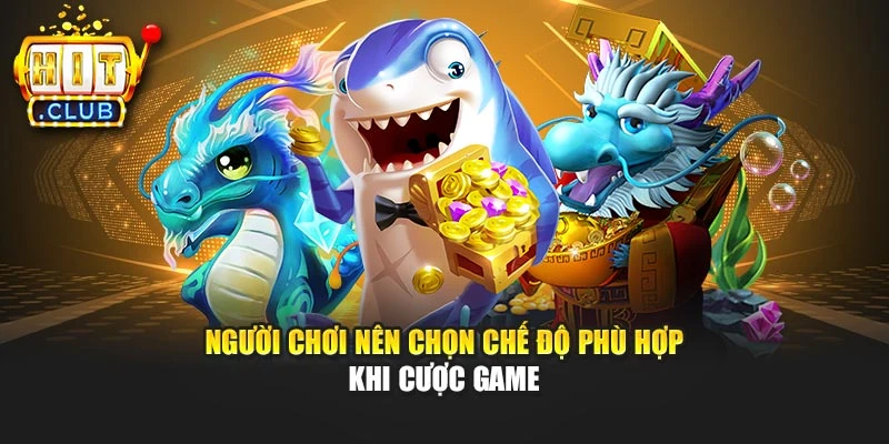 Người chơi nên chọn chế độ phù hợp khi cược game