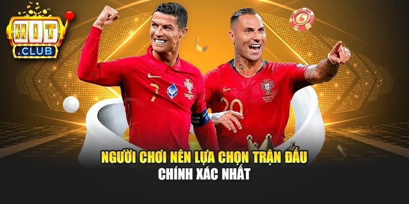 Người chơi nên lựa chọn trận đấu chính xác nhất