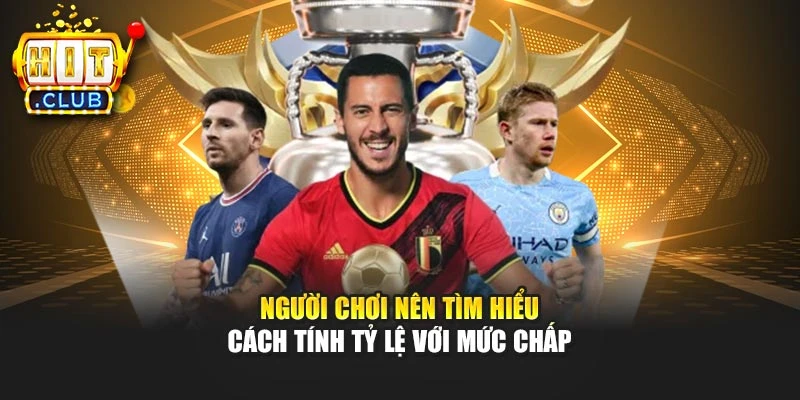 Người chơi nên tìm hiểu cách tính tỷ lệ với mức chấp