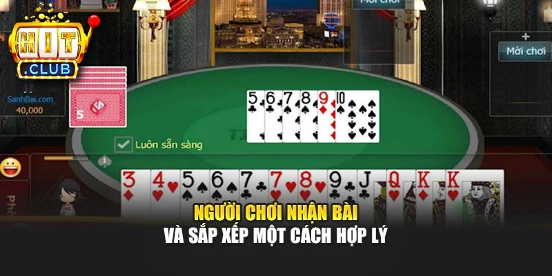Người chơi nhận bài và sắp xếp một cách hợp lý