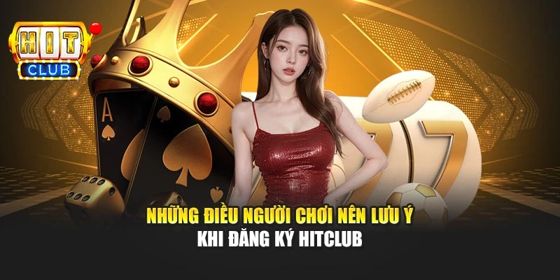Những điều người chơi nên lưu ý khi đăng ký Hitclub