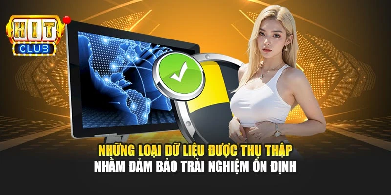 Những loại dữ liệu được thu thập nhằm đảm bảo trải nghiệm ổn định