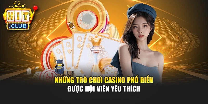 Những trò chơi casino phổ biến được hội viên yêu thích