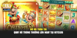 Nổ Hũ Thần Tài - Quay Hũ Trúng Thưởng Lớn Ngay Tại Hitclub