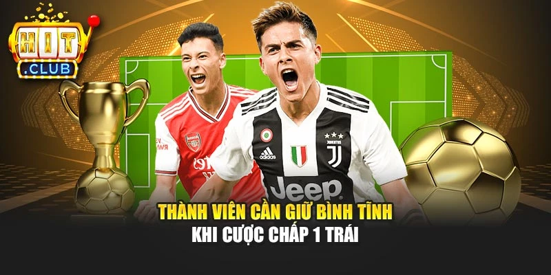 Thành viên cần giữ bình tĩnh khi cược chấp 1 trái