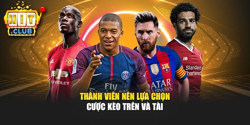 Thành viên nên lựa chọn cược kèo trên và tài