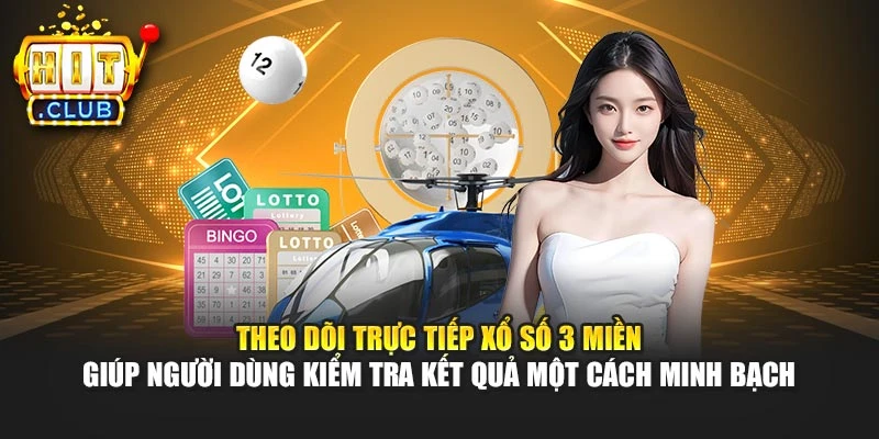 Theo dõi trực tiếp xổ số 3 miền giúp người dùng kiểm tra kết quả một cách minh bạch