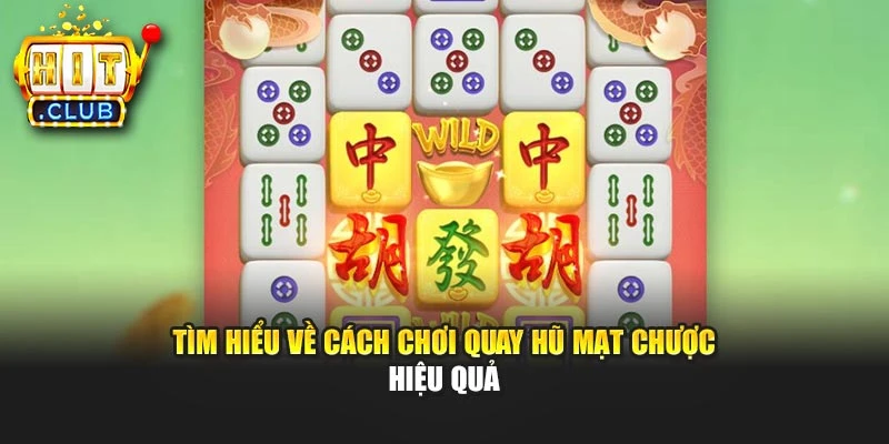 Tìm hiểu về cách chơi quay hũ mạt chược hiệu quả