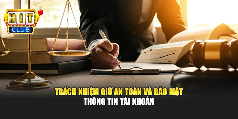 Trách nhiệm giữ an toàn và bảo mật thông tin tài khoản