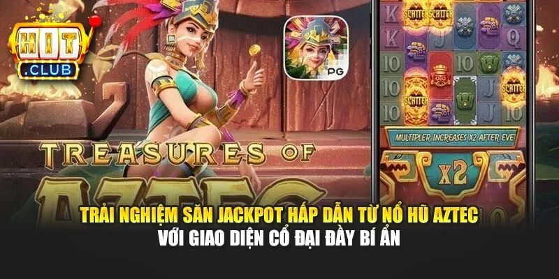 Trải nghiệm săn jackpot hấp dẫn từ nổ hũ Aztec với giao diện cổ đại đầy bí ẩn