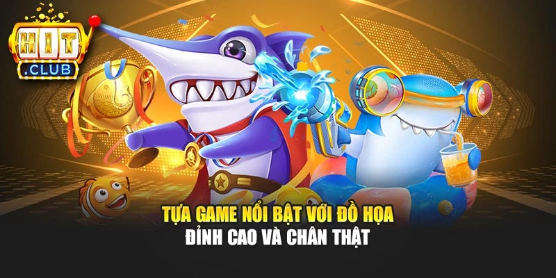 Tựa game nổi bật với đồ họa đỉnh cao và chân thật